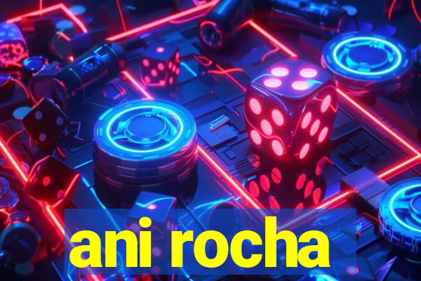 ani rocha